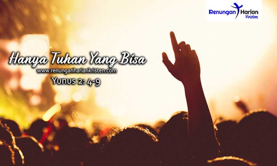 Renungan Harian Remaja Yunus 2: 4-9 | Hanya Tuhan Yang Bisa