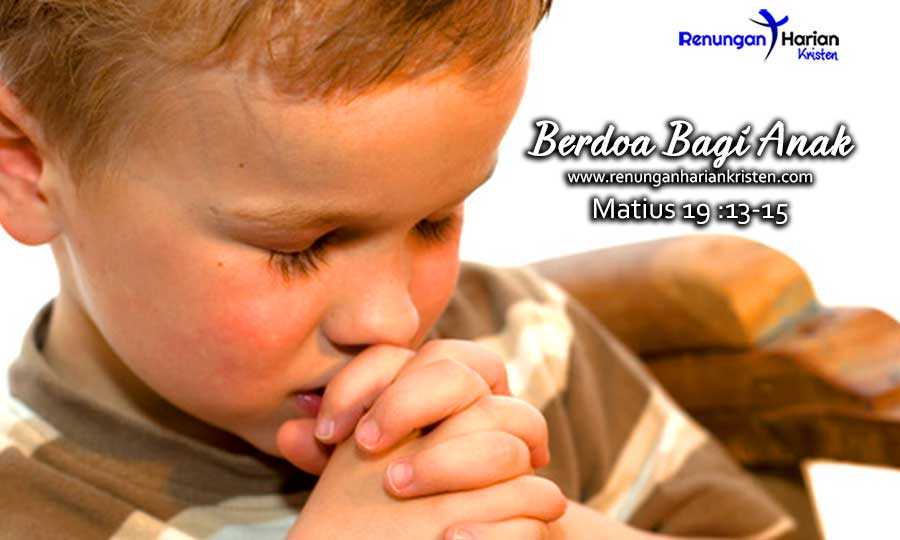 Renungan Harian Matius 19 :13-15 | Berdoa Bagi Anak-Anak