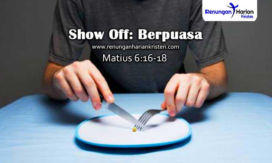 Renungan Harian Matius 6:16-18 | Show Off: Berpuasa