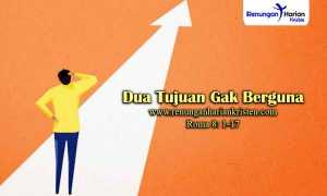 Renungan-Remaja-Roma-8-1-17-Dua-Tujuan-Gak-Berguna