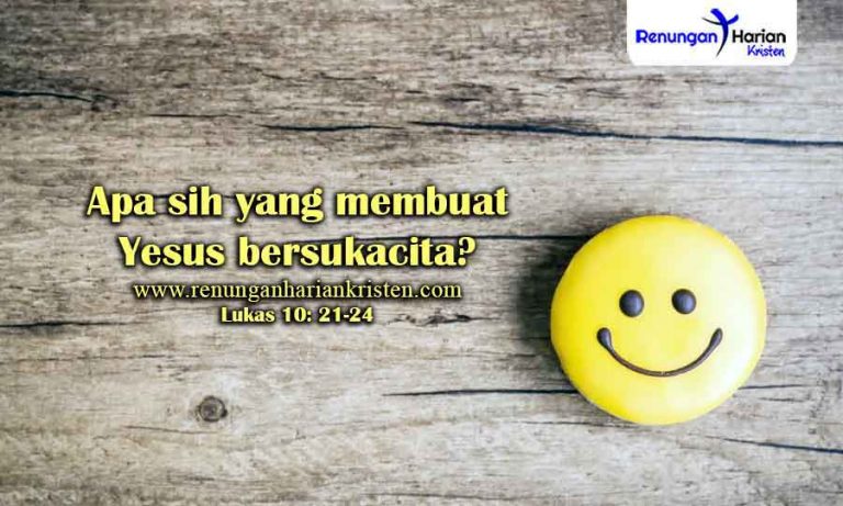 Renungan Lukas 10: 21-24 | Apa Sih Yang Membuat Yesus Bersukacita ...