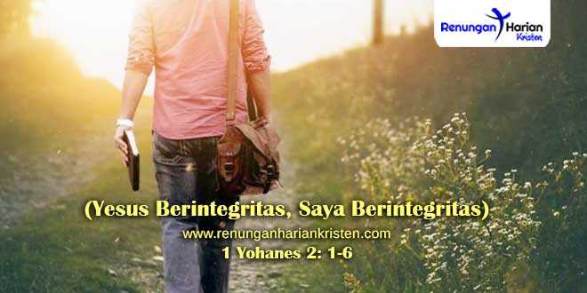 Renungan-1-Yohanes-2-1-6-(Yesus-Berintegritas-Saya-Berintegritas)