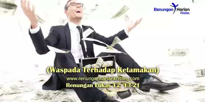 Renungan Lukas 12-13-21 (Waspada Terhadap Ketamakan)