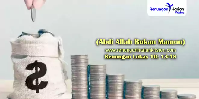 Renungan Lukas 16-13-18 (Abdi Allah Bukan Mamon)