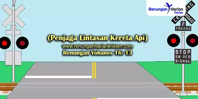 Renungan Yohanes 16-13 (Penjaga Lintasan Kereta Api)