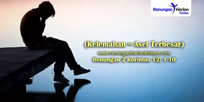 Renungan 2 Korintus 12-1-10 (Kelemahan = Aset Terbesar)