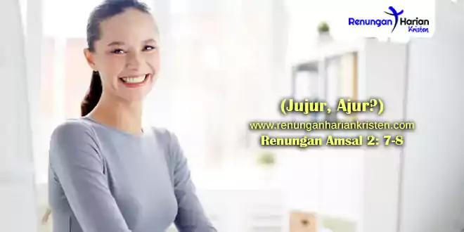 Renungan Amsal 2-7-8 (Jujur, Ajur)