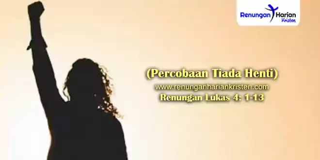 Renungan Lukas 4-1-13 (Percobaan Tiada Henti)