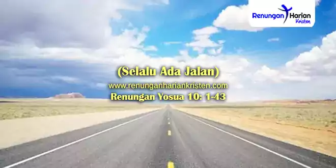 Renungan Yosua 10 -1-43 (Selalu Ada Jalan)