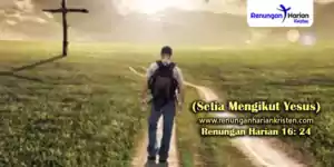 Renungan Harian 16-24 (Setia Mengikut Yesus)